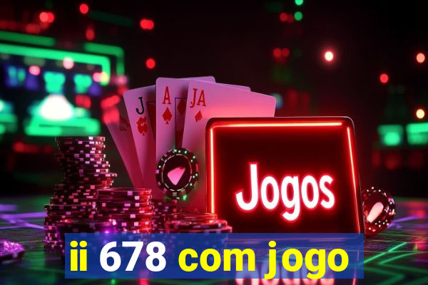 ii 678 com jogo